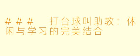 ### 打台球叫助教：休闲与学习的完美结合