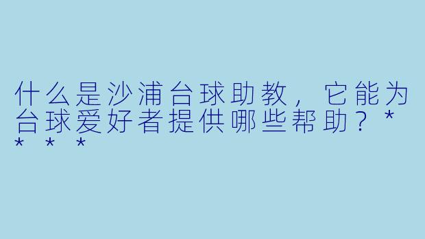 什么是沙浦台球助教,它能为台球爱好者提供哪些帮助?****
