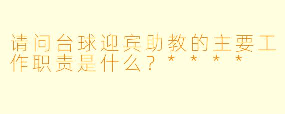 请问台球迎宾助教的主要工作职责是什么?****
