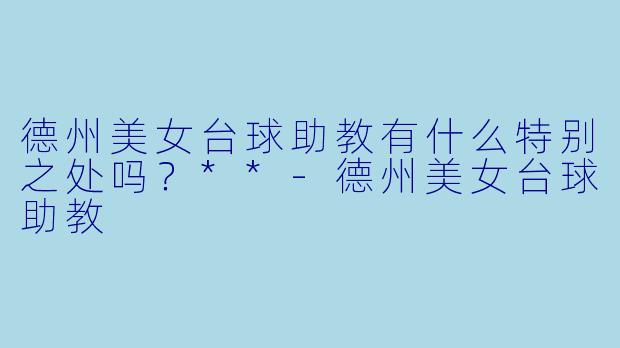 德州美女台球助教有什么特别之处吗？**