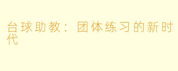 台球助教:团体练习的新时代
