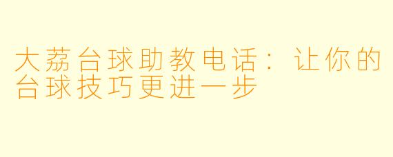 大荔台球助教电话:让你的台球技巧更进一步