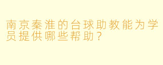 南京秦淮的台球助教能为学员提供哪些帮助?
