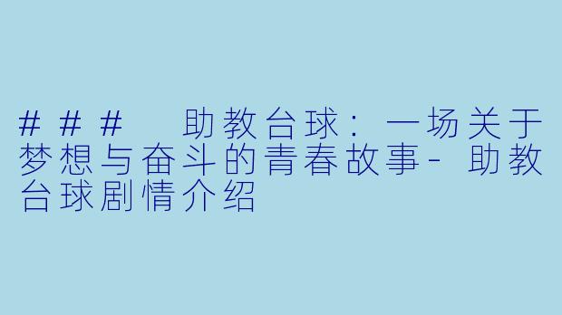 ### 助教台球：一场关于梦想与奋斗的青春故事-助教台球剧情介绍