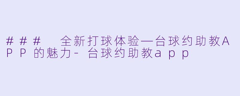 ### 全新打球体验—台球约助教APP的魅力