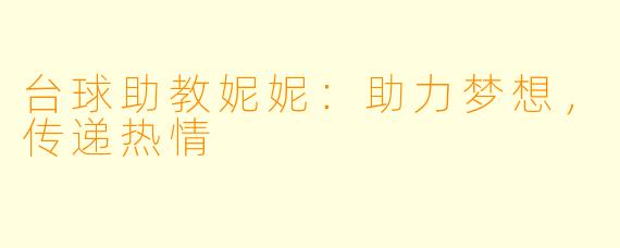 台球助教妮妮：助力梦想，传递热情