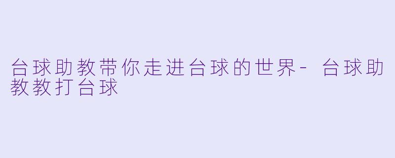 台球助教带你走进台球的世界-台球助教教打台球
