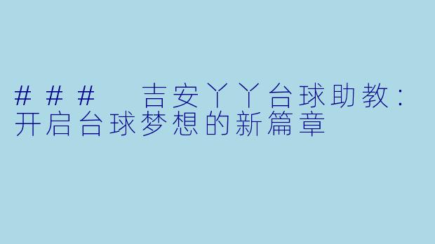 ### 吉安丫丫台球助教：开启台球梦想的新篇章