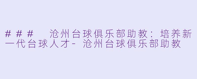 ### 沧州台球俱乐部助教:培养新一代台球人才