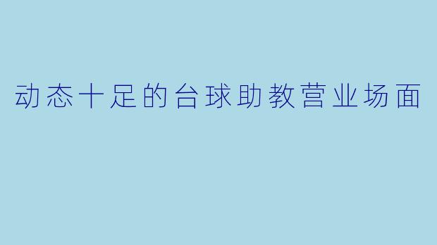 动态十足的台球助教营业场面