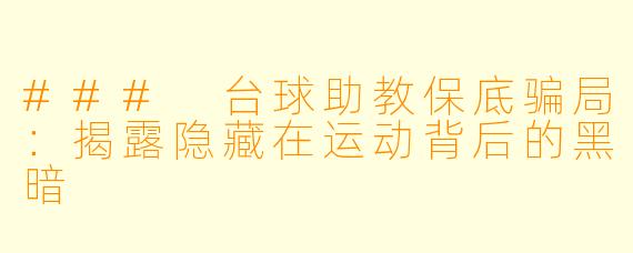 ### 台球助教保底骗局：揭露隐藏在运动背后的黑暗