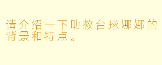 请介绍一下助教台球娜娜的背景和特点。