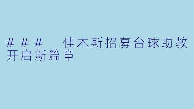 ### 佳木斯招募台球助教开启新篇章