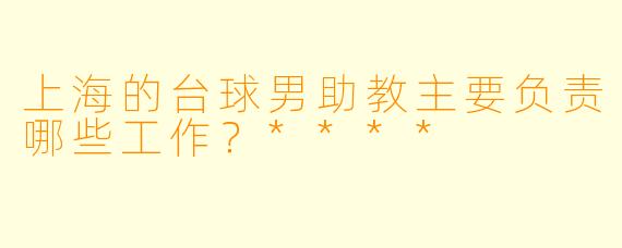 上海的台球男助教主要负责哪些工作?****