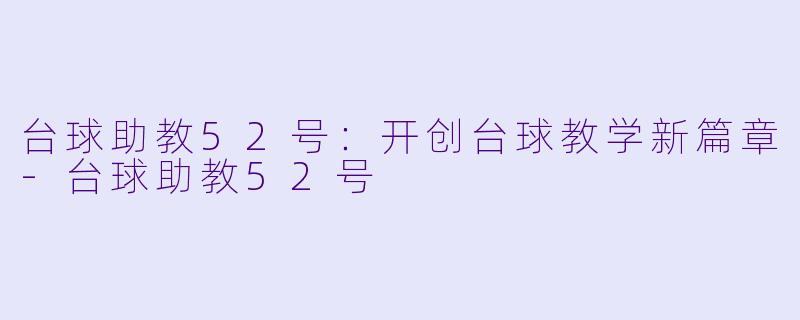 台球助教52号：开创台球教学新篇章