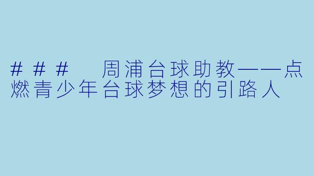 ### 周浦台球助教——点燃青少年台球梦想的引路人