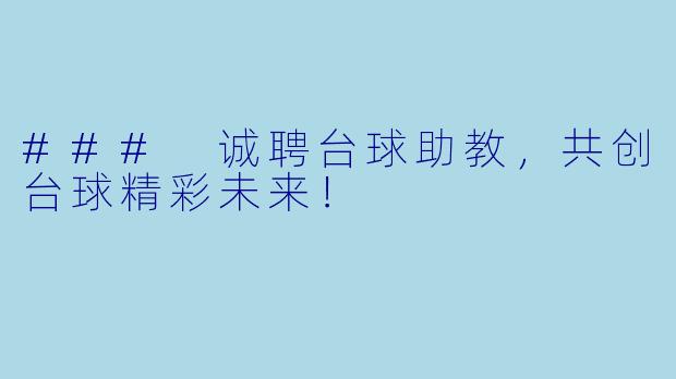 ### 诚聘台球助教，共创台球精彩未来！