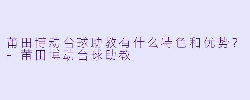 莆田博动台球助教有什么特色和优势?