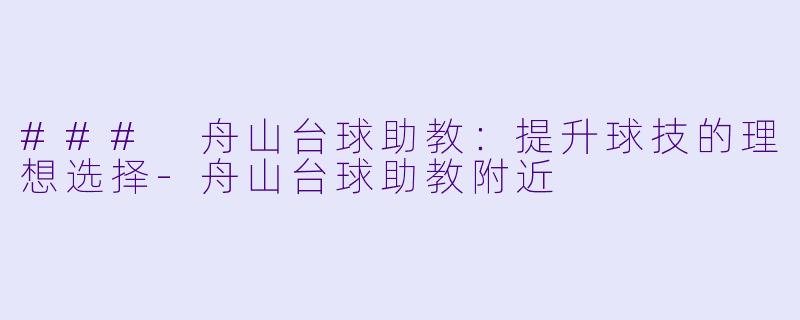 ### 舟山台球助教:提升球技的理想选择