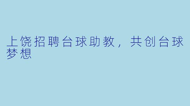 上饶招聘台球助教，共创台球梦想