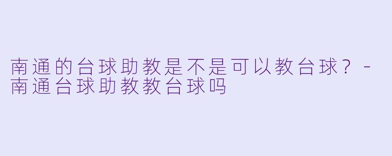 南通的台球助教是不是可以教台球？