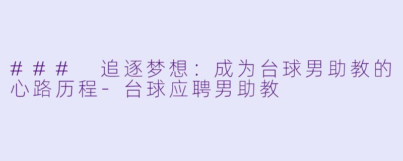 ### 追逐梦想：成为台球男助教的心路历程-台球应聘男助教