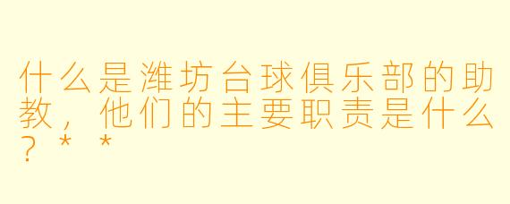 什么是潍坊台球俱乐部的助教,他们的主要职责是什么?**