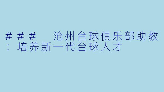 ### 沧州台球俱乐部助教：培养新一代台球人才
