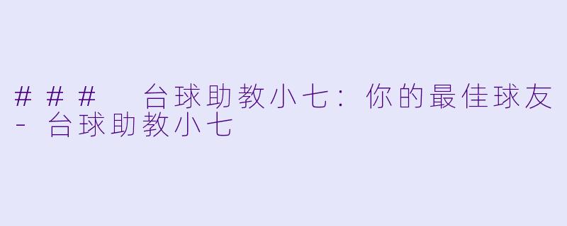 ### 台球助教小七：你的最佳球友-台球助教小七
