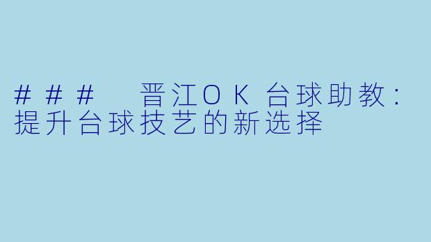 ### 晋江OK台球助教：提升台球技艺的新选择