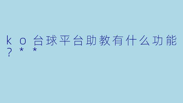 ko台球平台助教有什么功能？**