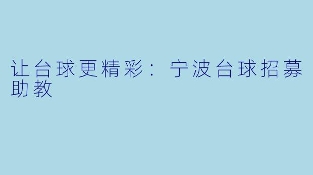 让台球更精彩：宁波台球招募助教