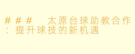 ### 太原台球助教合作：提升球技的新机遇
