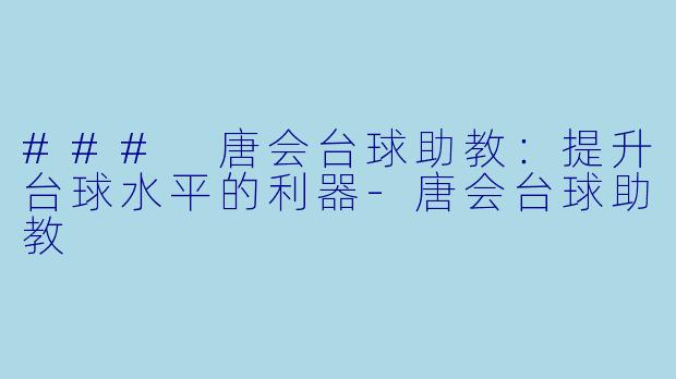 ### 唐会台球助教:提升台球水平的利器