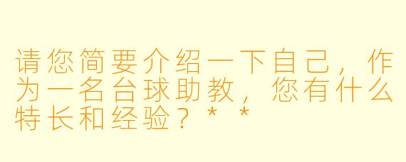 请您简要介绍一下自己，作为一名台球助教，您有什么特长和经验？**