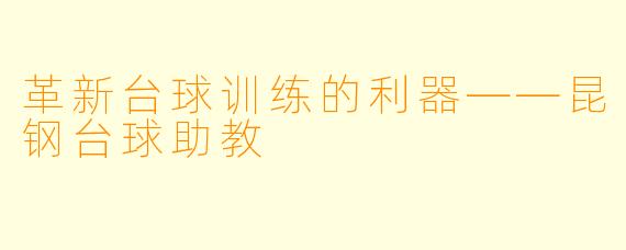 革新台球训练的利器——昆钢台球助教