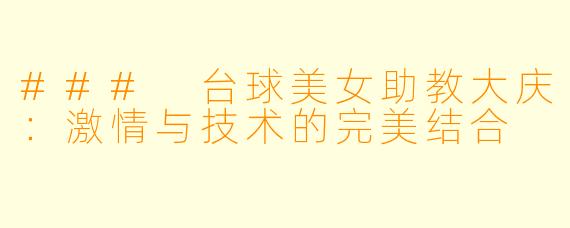 ### 台球美女助教大庆：激情与技术的完美结合