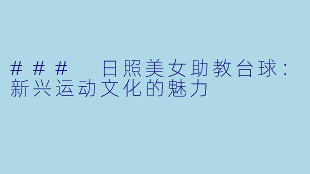 ### 日照美女助教台球：新兴运动文化的魅力