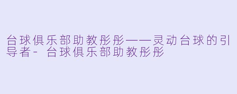 台球俱乐部助教彤彤——灵动台球的引导者
