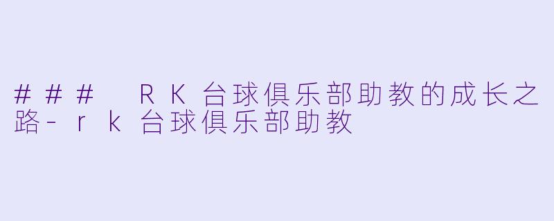 ### RK台球俱乐部助教的成长之路-rk台球俱乐部助教