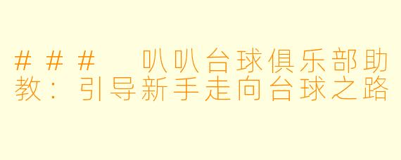 ### 叭叭台球俱乐部助教:引导新手走向台球之路