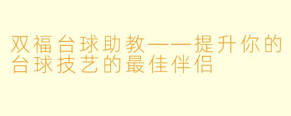 双福台球助教——提升你的台球技艺的最佳伴侣