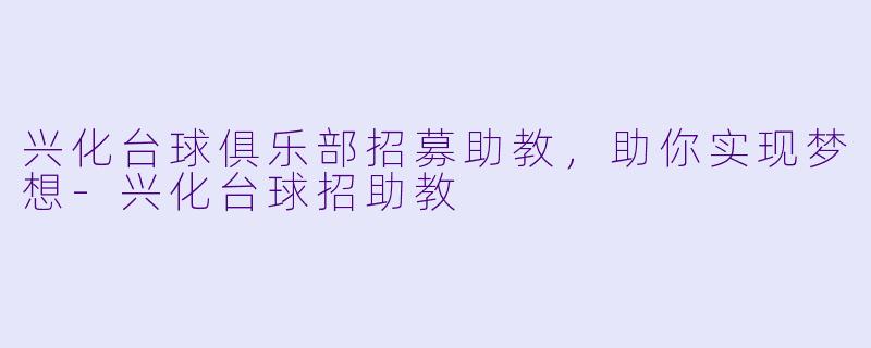 兴化台球俱乐部招募助教，助你实现梦想