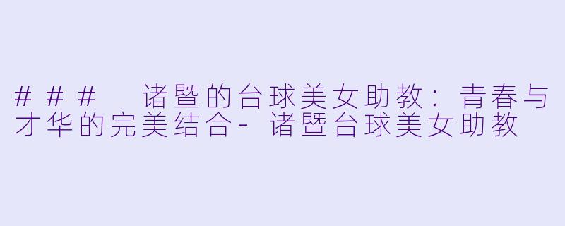 ### 诸暨的台球美女助教:青春与才华的完美结合