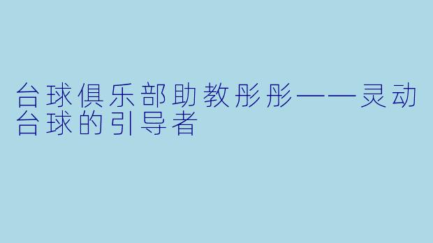 台球俱乐部助教彤彤——灵动台球的引导者