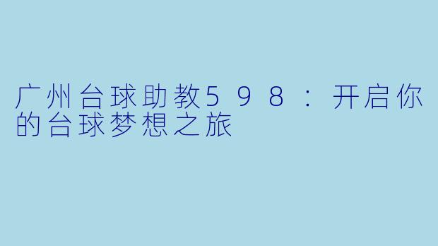 广州台球助教598：开启你的台球梦想之旅