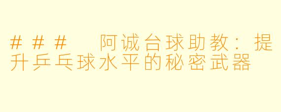 ### 阿诚台球助教：提升乒乓球水平的秘密武器