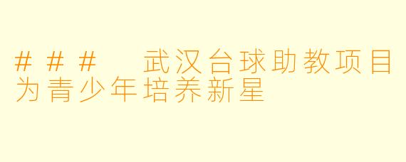 ### 武汉台球助教项目为青少年培养新星