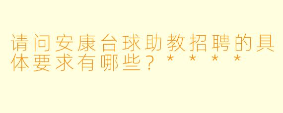 请问安康台球助教招聘的具体要求有哪些?****