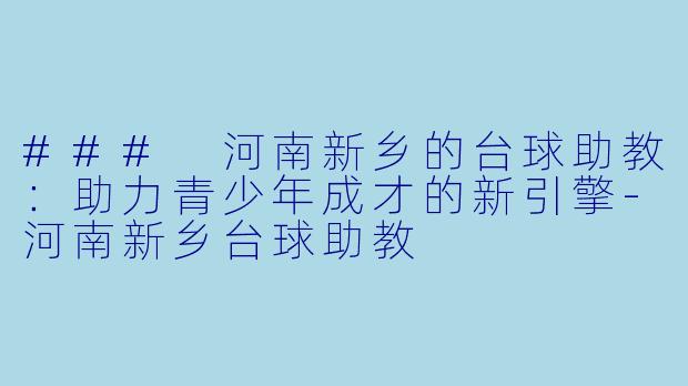 ### 河南新乡的台球助教:助力青少年成才的新引擎